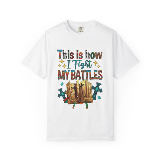Unisex Garment-Dyed T-Shirt - "This is How I Fight My Battles" Inspirational Tee